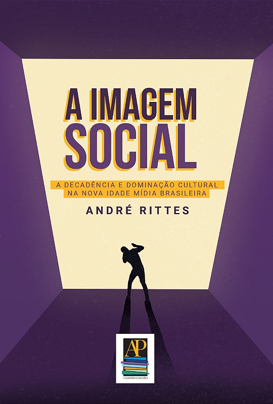 A Imagem Social: a decadência e dominação cultural na nova Idade Mídia brasileira (Autor: André Rittes)