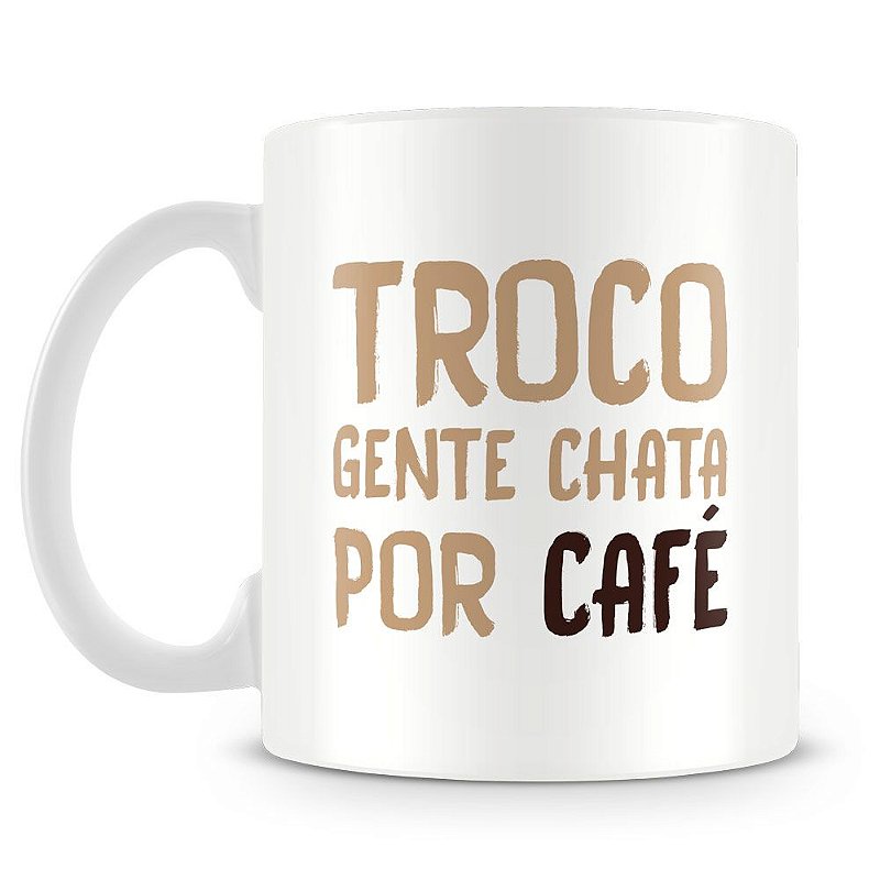 Caneca Troco Gente Chata por Café (Mod.1) - Caneca Personalizada para ...