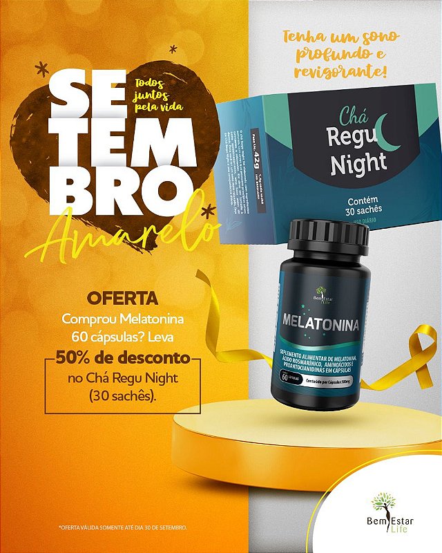 NA COMPRA DA MELATONINA 60 CAPSULAS GANHA 50% DSCTO. CHA REGU NIGTH 30 SACHE