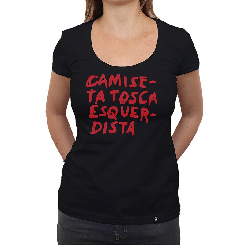 Camiseta Tosca Esquerdista - Camiseta Clássica Feminina - El Cabriton  Camisetas Online! Vamos colocar mais arte no mundo?