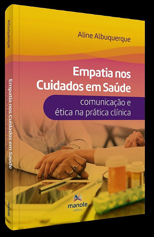 Empatia nos cuidados em saúde - 1ª Edição - Comunicação e ética na prática  clínica - Manole