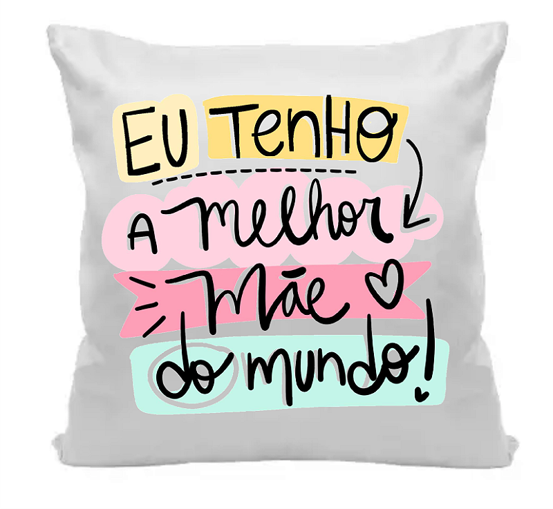 Almofada Presente Eu Tenho a Melhor Mãe do Mundo 35x35