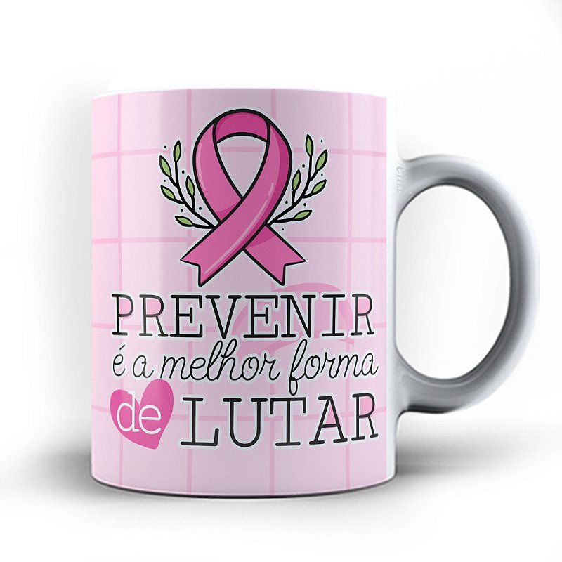 Caneca Outubro Rosa Prevenir é forma de lutar 23