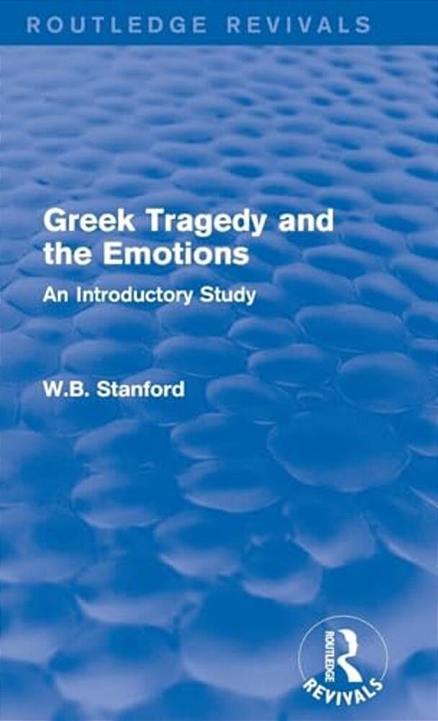 Greek Tragedy And The Emotions (Routledge Revivals): An Introductory ...