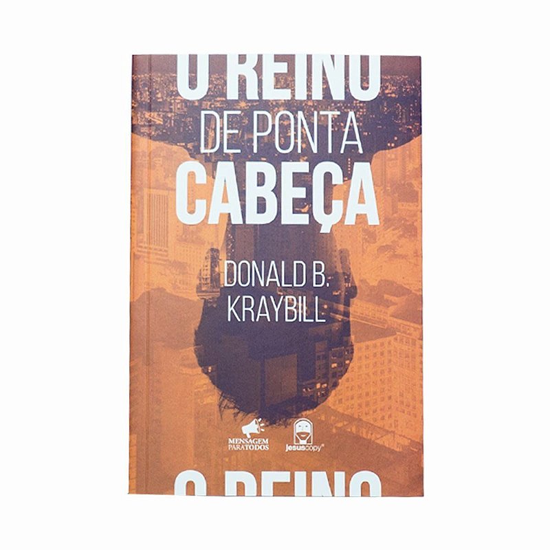 O Reino de Ponta Cabeça - Donald B. Kraybill - Livraria Kadosh