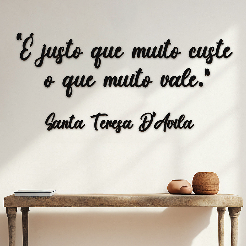É justo que muito custe o que muito vale. Santa Teresa D' Avila ...