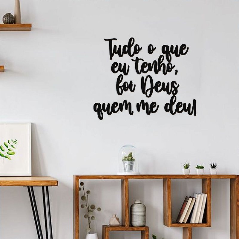 Frase - Tudo o que eu tenho, foi Deus quem me deu! - Lumina Decor
