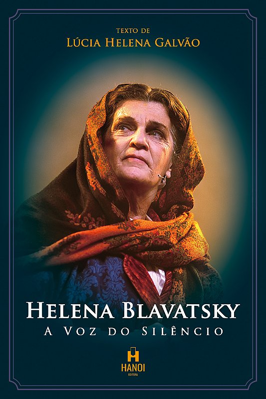 HELENA BLAVATSKY, A VOZ DO SILÊNCIO - Lúcia Helena Galvão - Hanoi Editora