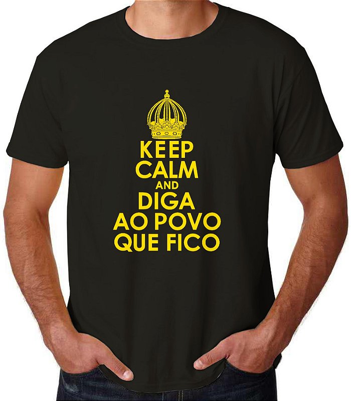 Camiseta Keep Calm And Diga Ao Povo Que Fico