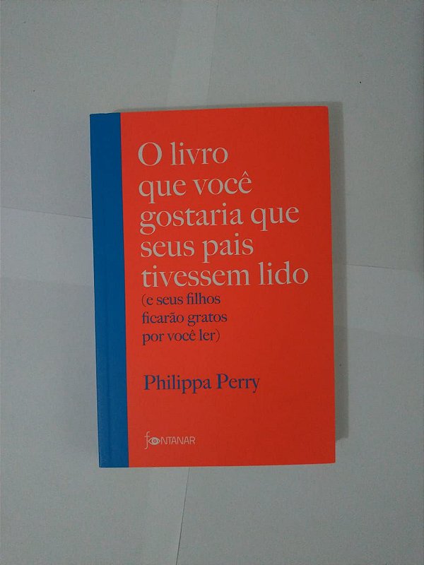 O Livro que Você Gostaria que Seus Pais Tivessem Lido- Philippa Perry ...