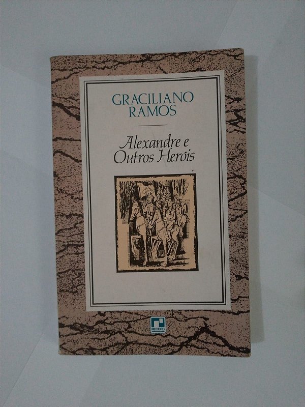 Alexandre e Outros Heróis Graciliano Ramos Seboterapia Livros Alexandre e Outros Heróis Graciliano Ramos Seboterapia Livros
