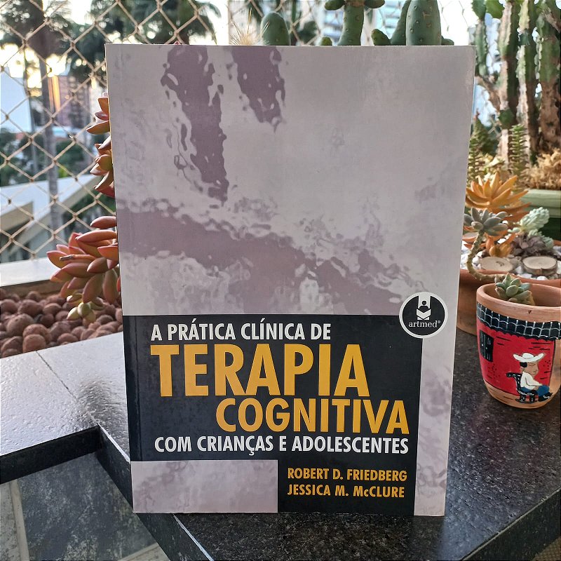 A Prática Clínica da Terapia Cognitiva para Crianças e Adolescentes